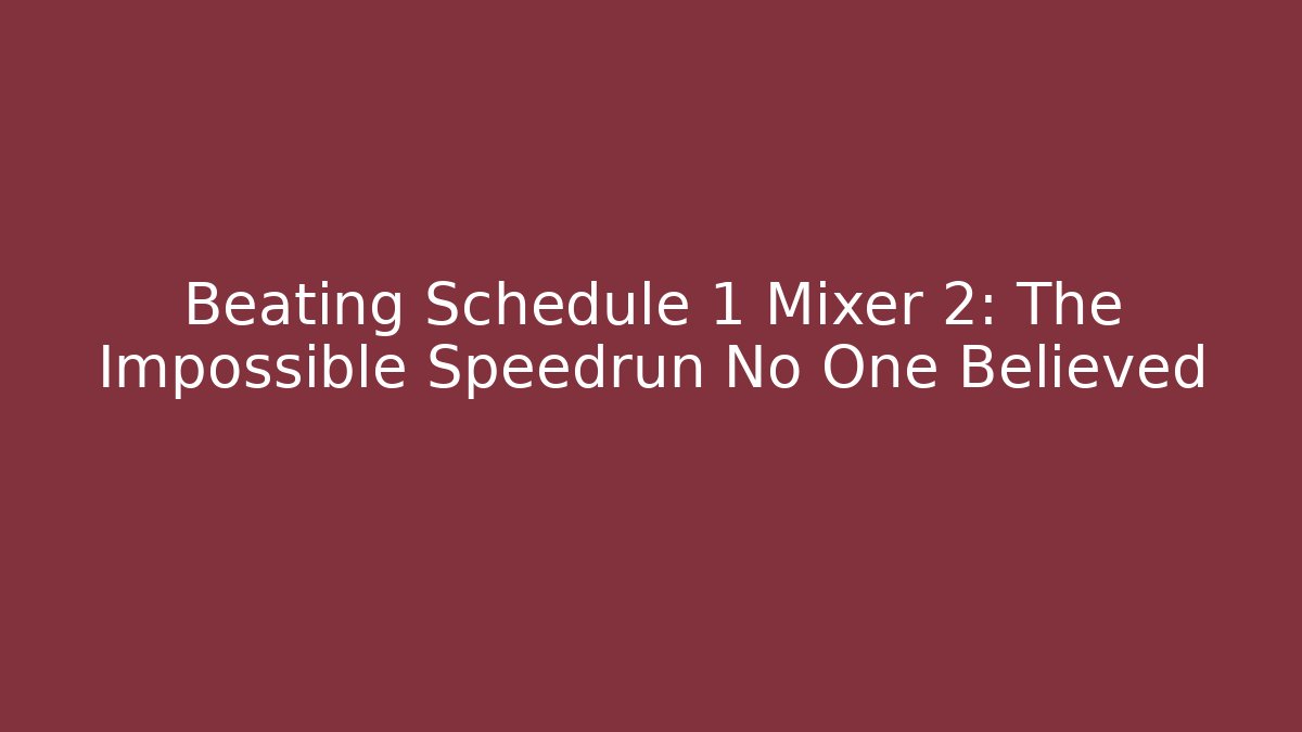 Beating Schedule 1 Mixer 2: The Impossible Speedrun No One Believed