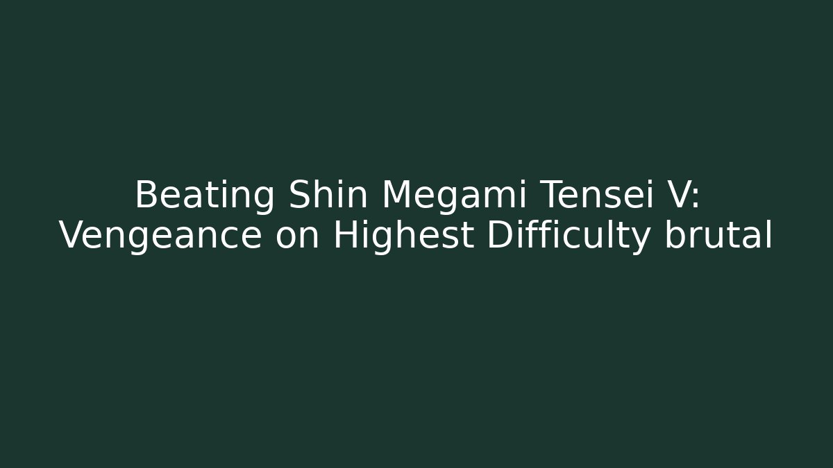 Beating Shin Megami Tensei V: Vengeance on Highest Difficulty brutal