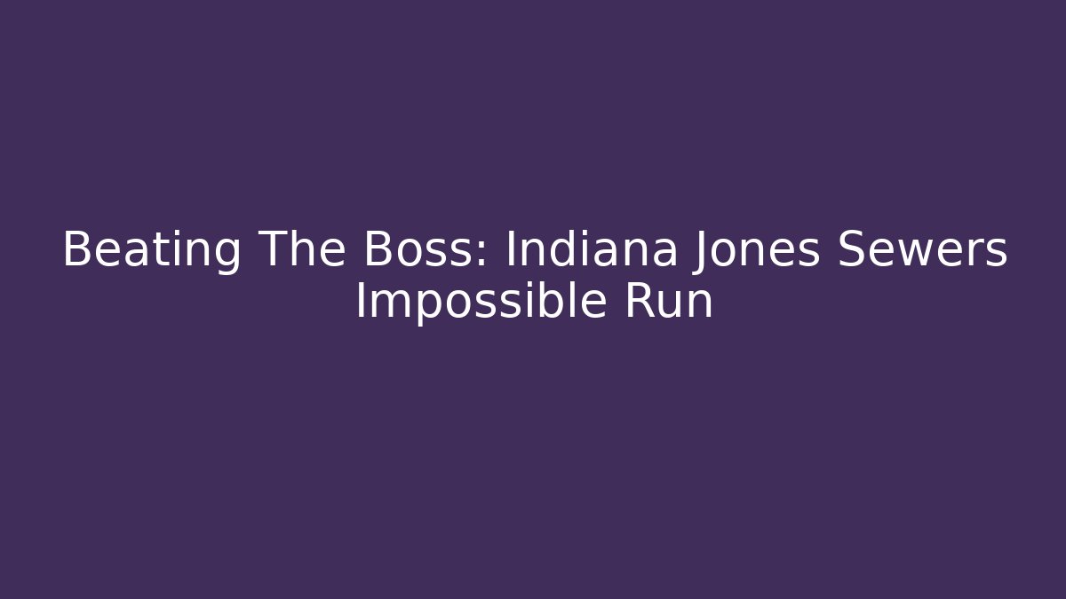 Beating The Boss: Indiana Jones Sewers Impossible Run
