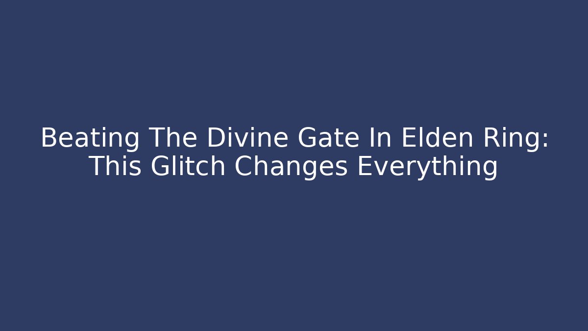Beating The Divine Gate In Elden Ring: This Glitch Changes Everything