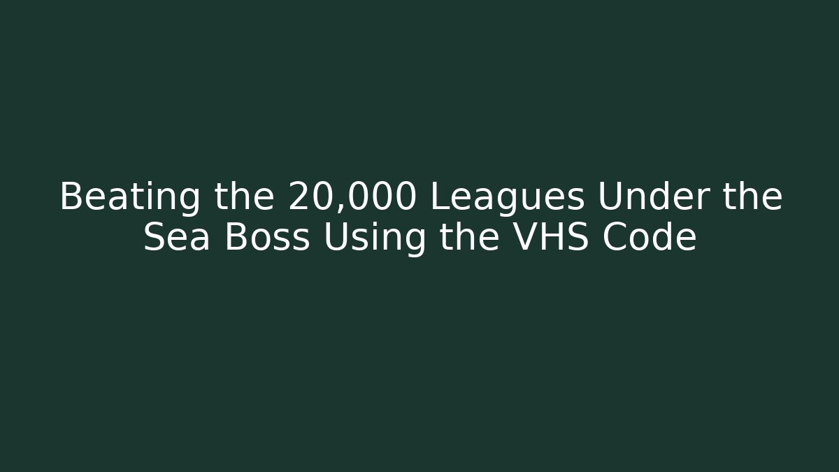 Beating the 20,000 Leagues Under the Sea Boss Using the VHS Code
