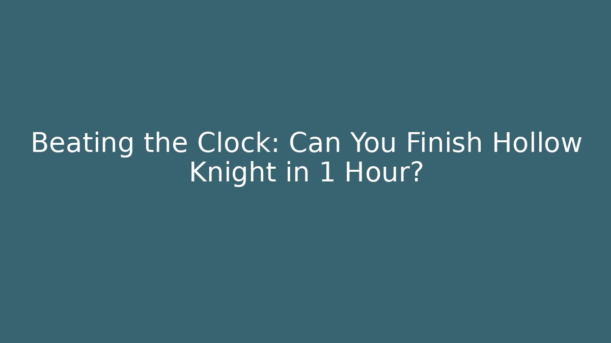 Beating the Clock: Can You Finish Hollow Knight in 1 Hour?