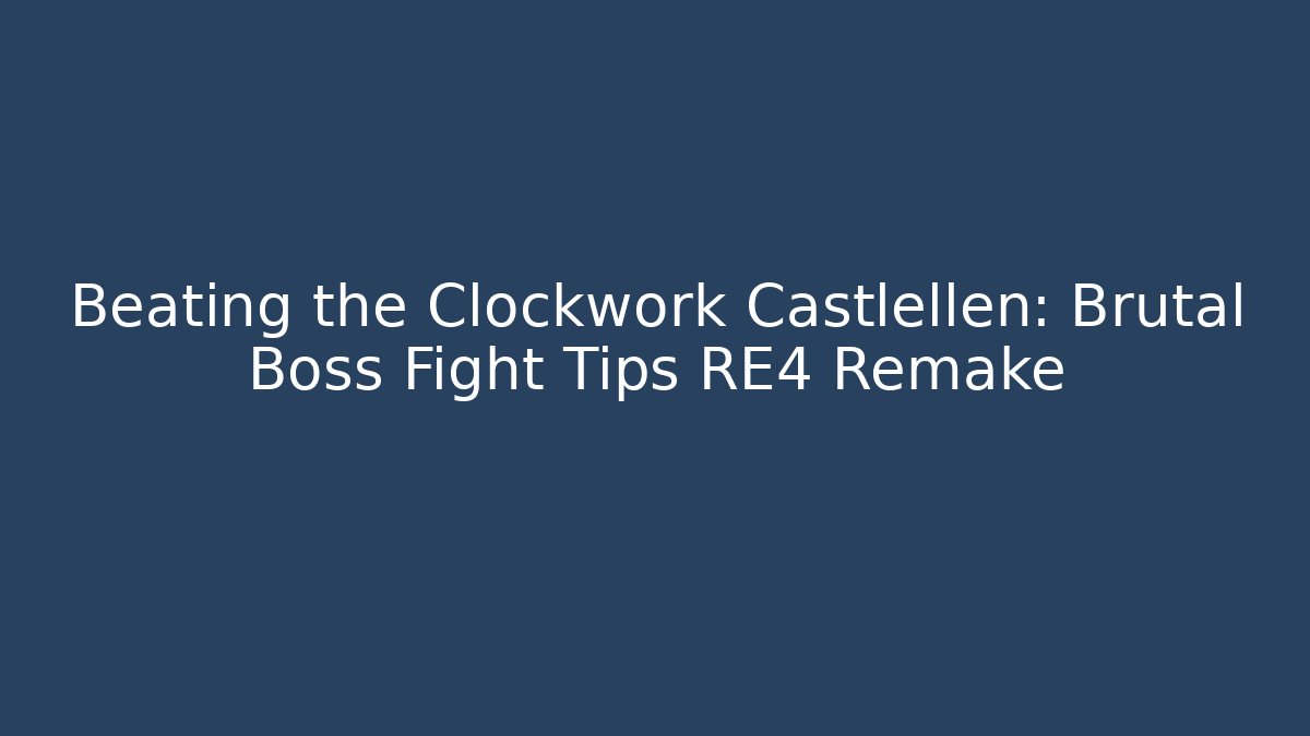 Beating the Clockwork Castlellen: Brutal Boss Fight Tips RE4 Remake