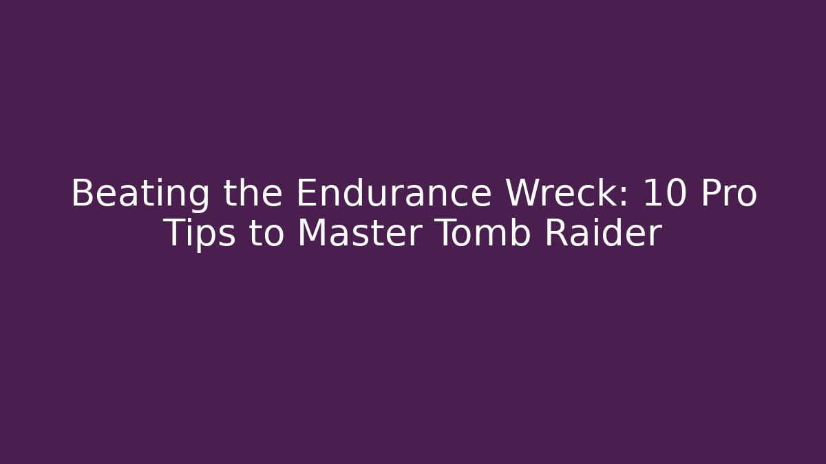 Beating the Endurance Wreck: 10 Pro Tips to Master Tomb Raider - Felix Cat Insurance