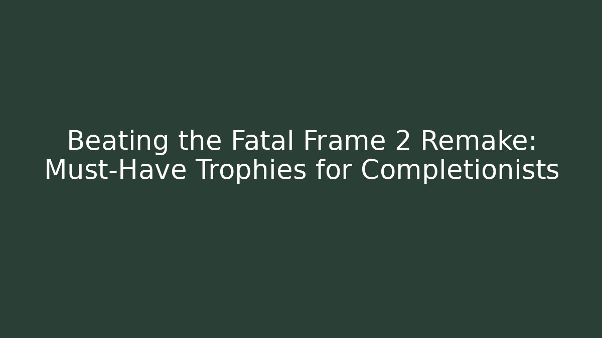 Beating the Fatal Frame 2 Remake: Must-Have Trophies for Completionists