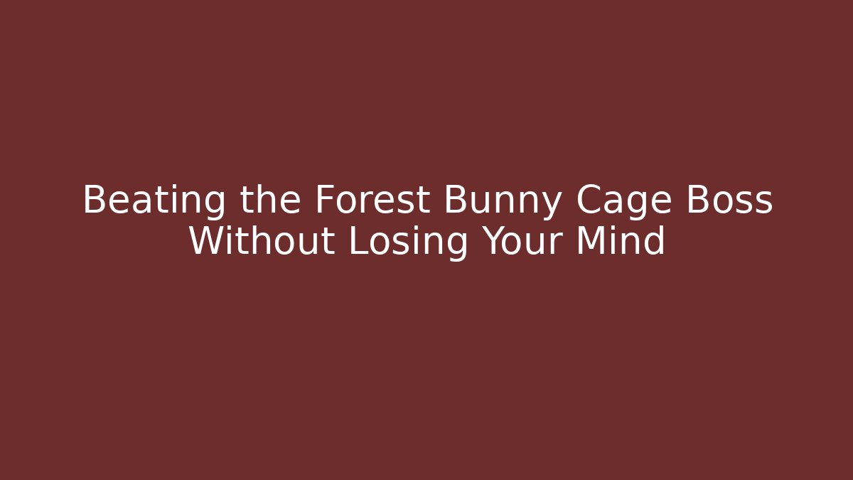 Beating the Forest Bunny Cage Boss Without Losing Your Mind - Felix Cat Insurance
