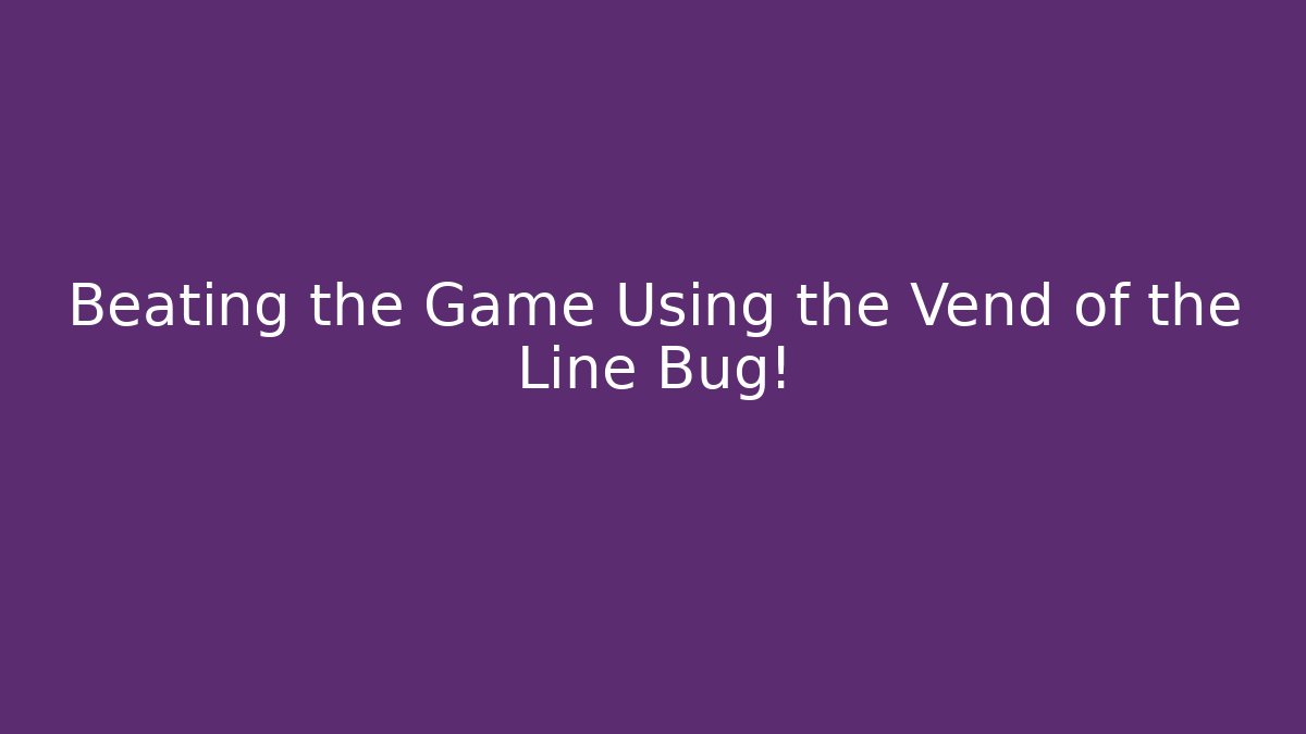 Beating the Game Using the Vend of the Line Bug!