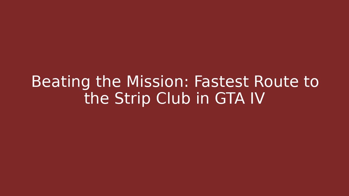 Beating the Mission: Fastest Route to the Strip Club in GTA IV
