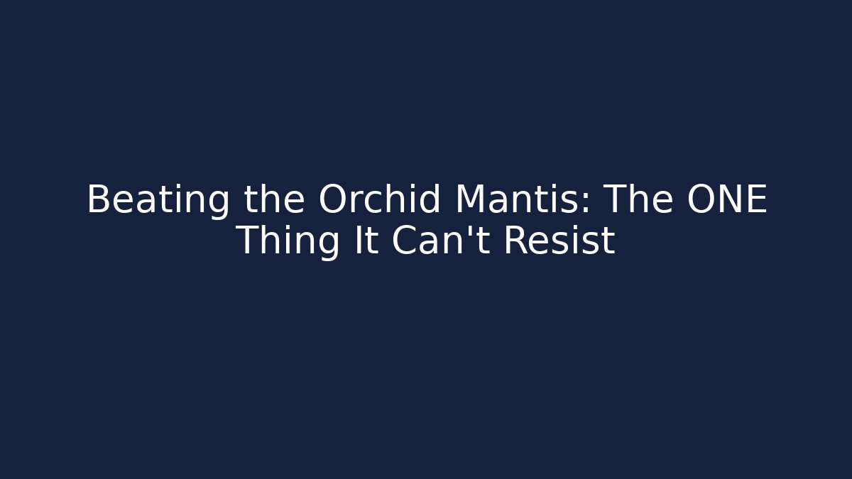 Beating the Orchid Mantis: The ONE Thing It Can't Resist