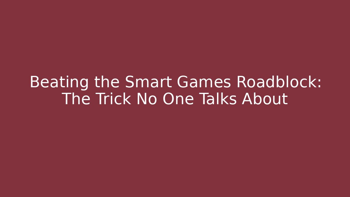 Beating the Smart Games Roadblock: The Trick No One Talks About - Felix Cat Insurance