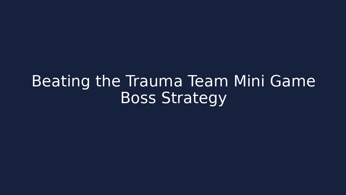 Beating the Trauma Team Mini Game Boss Strategy
