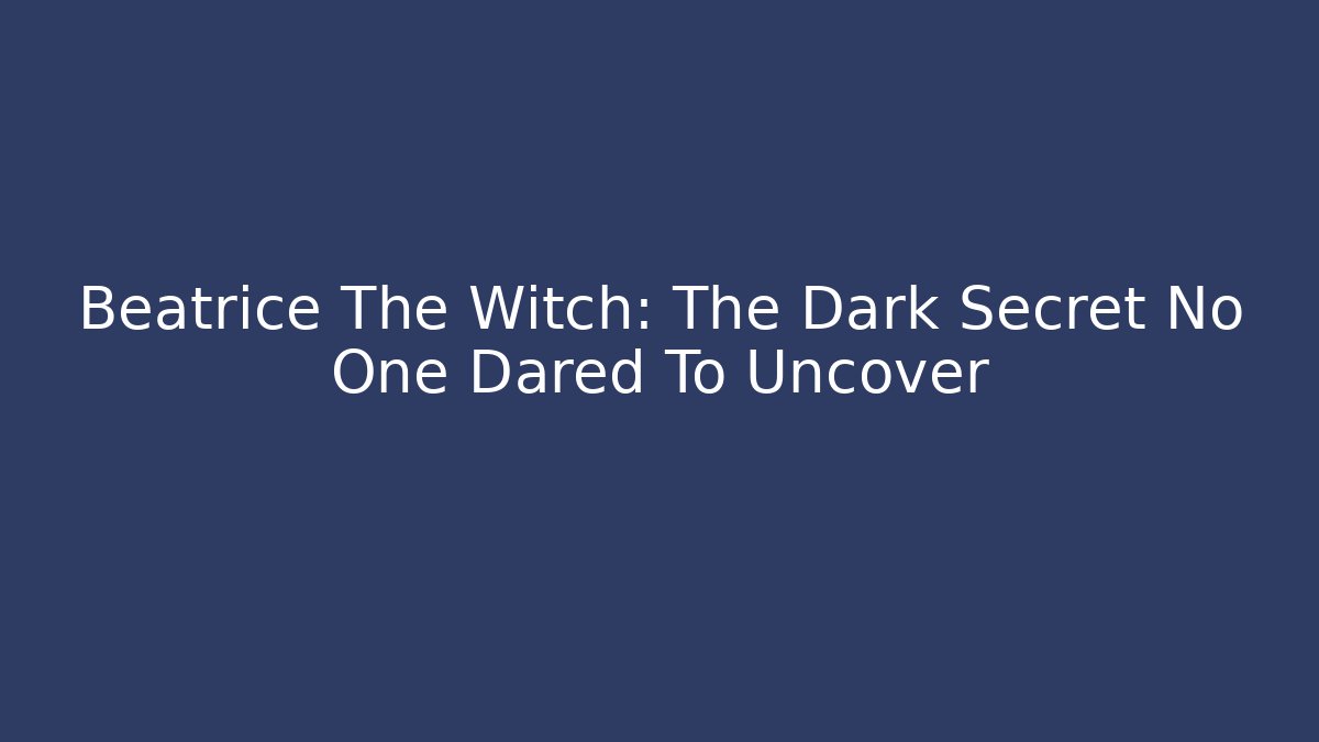 Beatrice The Witch: The Dark Secret No One Dared To Uncover