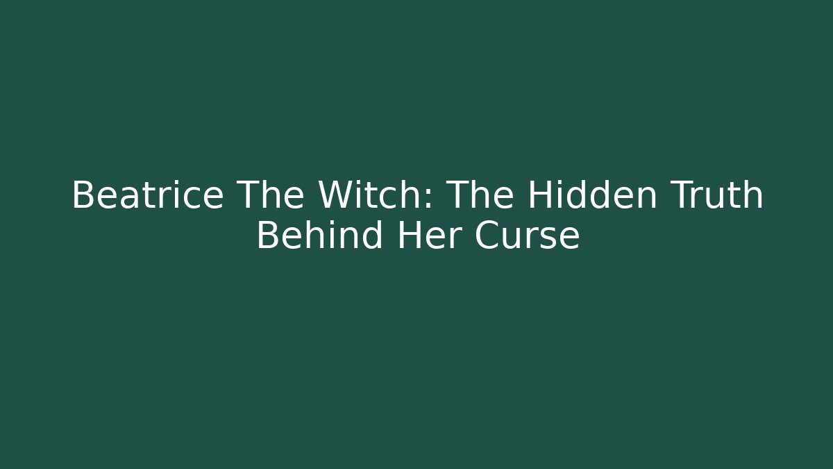 Beatrice The Witch: The Hidden Truth Behind Her Curse