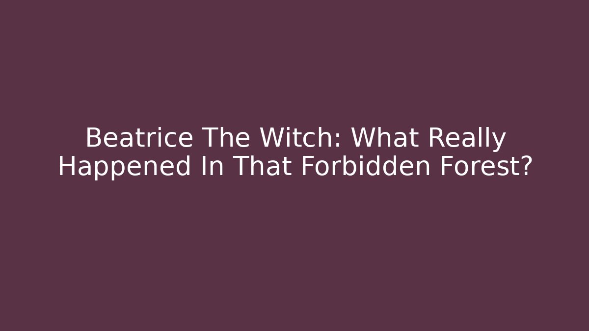 Beatrice The Witch: What Really Happened In That Forbidden Forest?