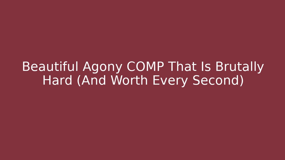 Beautiful Agony COMP That Is Brutally Hard (And Worth Every Second)