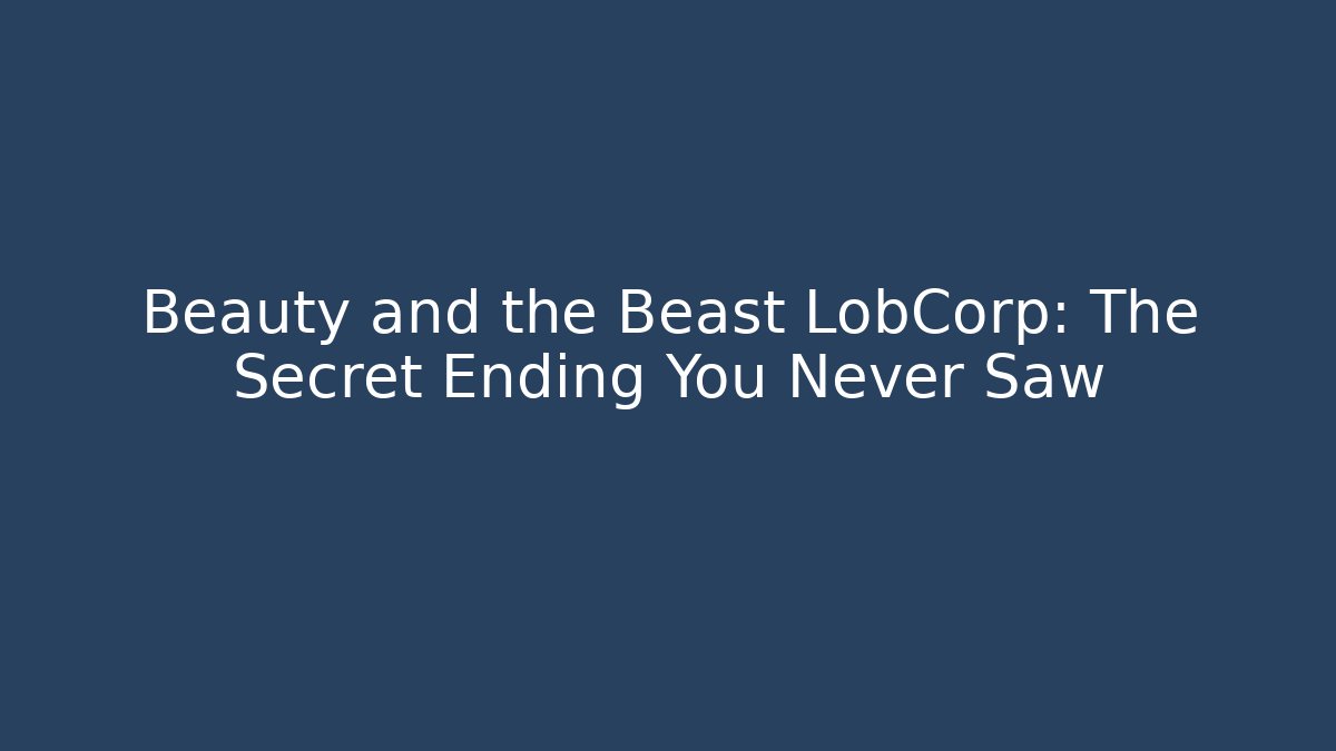 Beauty and the Beast LobCorp: The Secret Ending You Never Saw