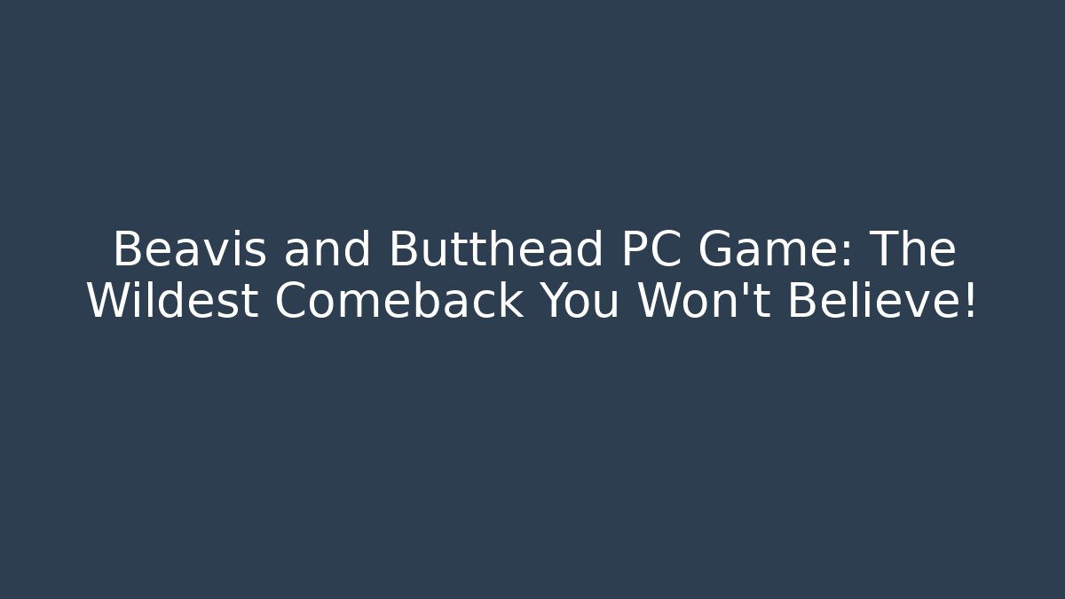 Beavis and Butthead PC Game: The Wildest Comeback You Won’t Believe!