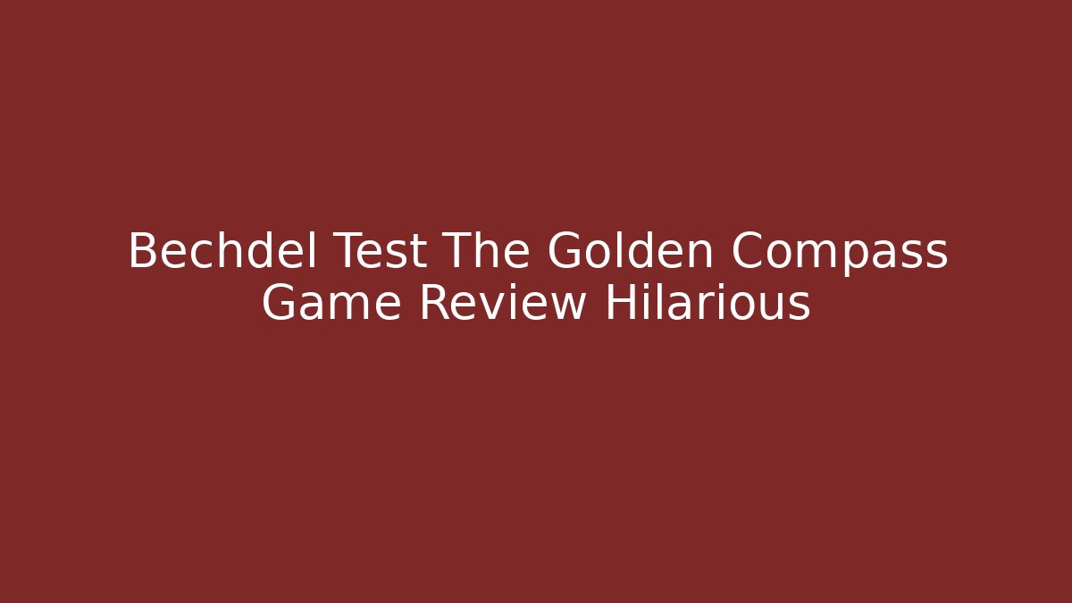 Bechdel Test The Golden Compass Game Review Hilarious - Felix Cat Insurance