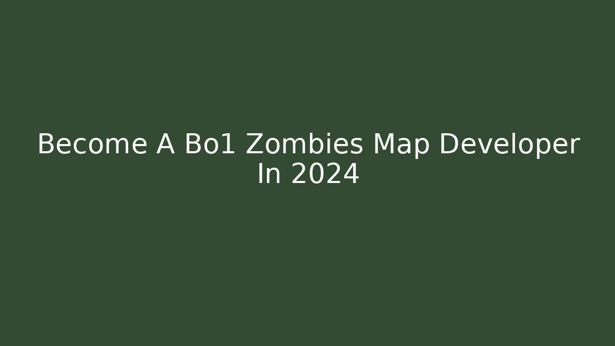 Become A Bo1 Zombies Map Developer In 2024 - Felix Cat Insurance
