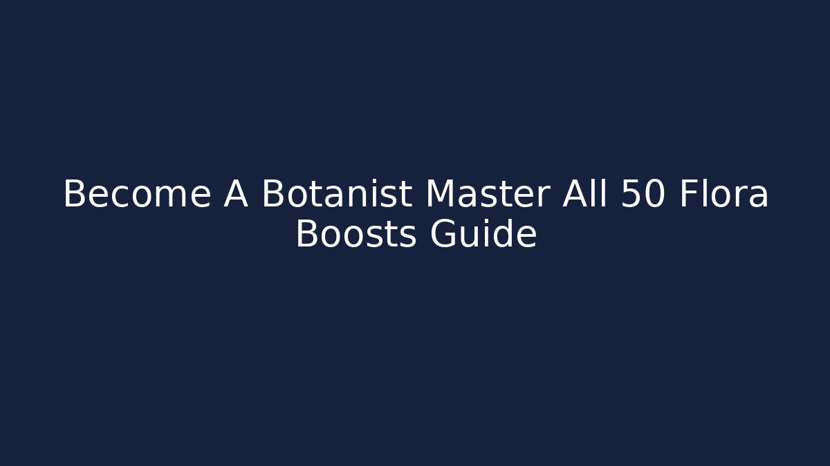 Become A Botanist Master All 50+ Flora Boosts Guide - Felix Cat Insurance