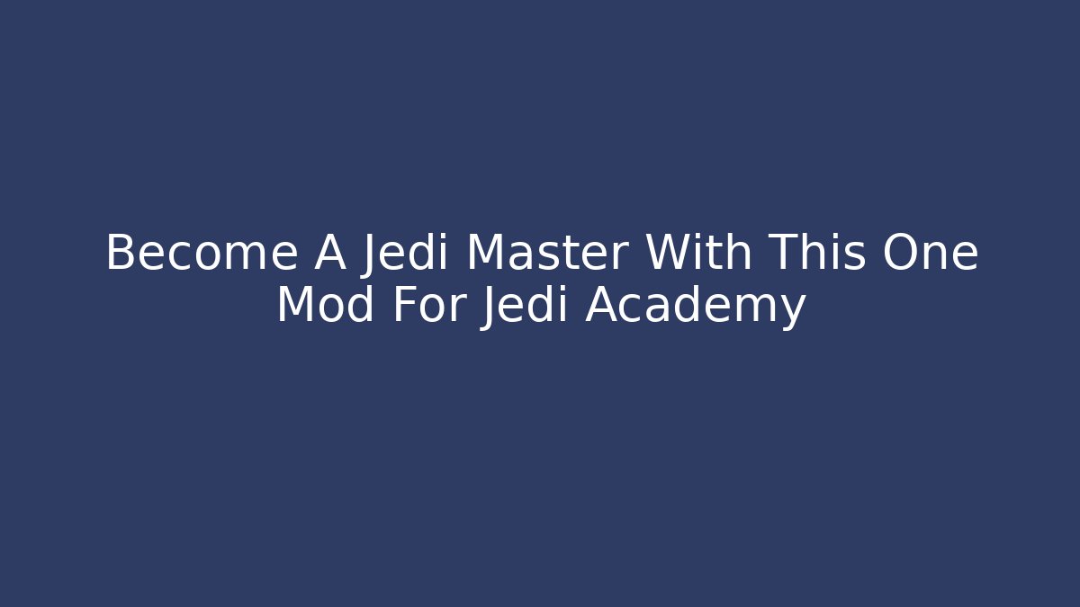 Become A Jedi Master With This One Mod For Jedi Academy