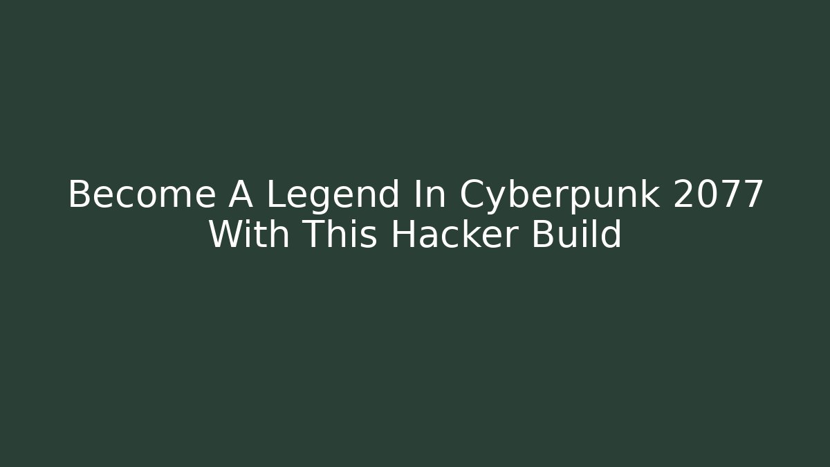 Become A Legend In Cyberpunk 2077 With This Hacker Build