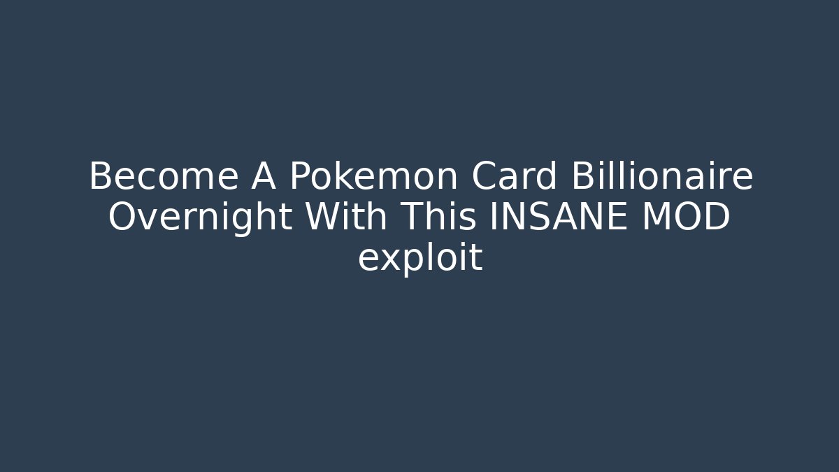 Become A Pokémon Card Billionaire Overnight With This INSANE MOD exploit