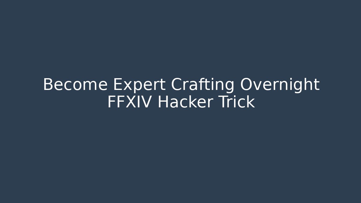 Become Expert Crafting Overnight FFXIV Hacker Trick - Felix Cat Insurance