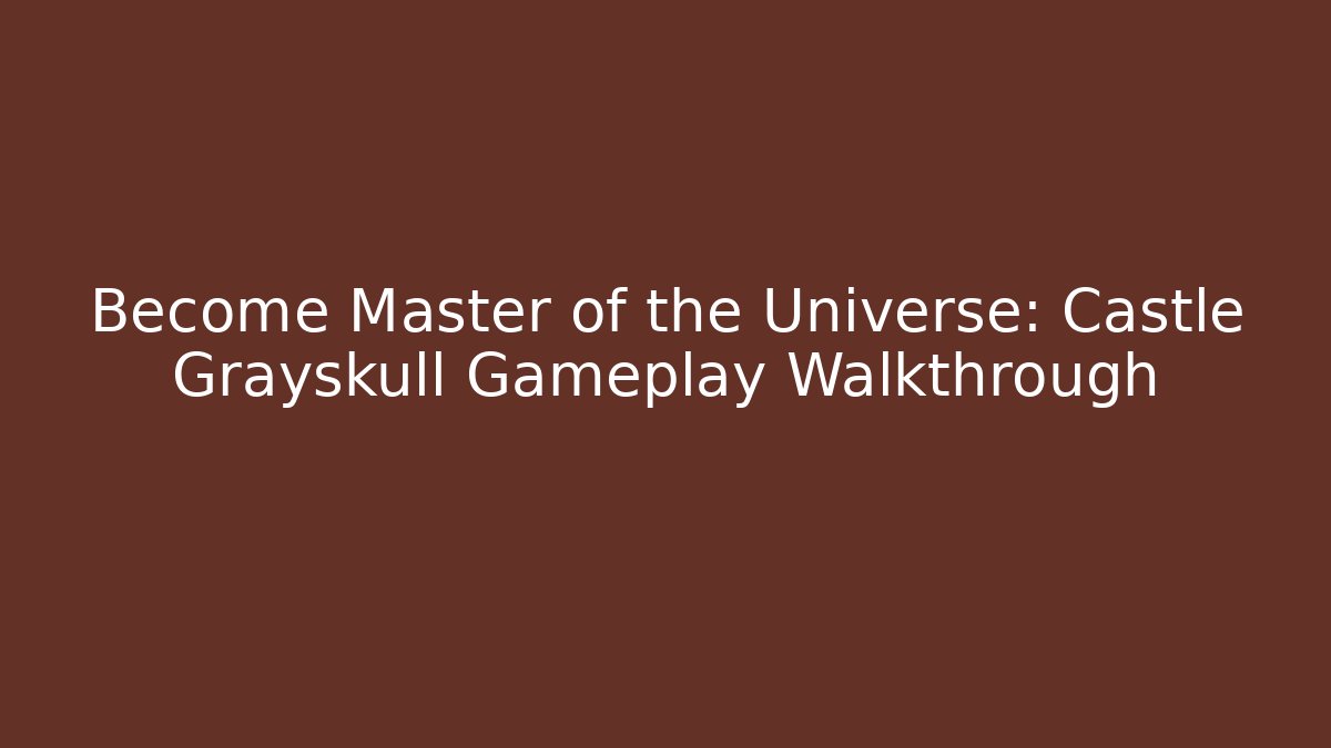 Become Master of the Universe: Castle Grayskull Gameplay Walkthrough
