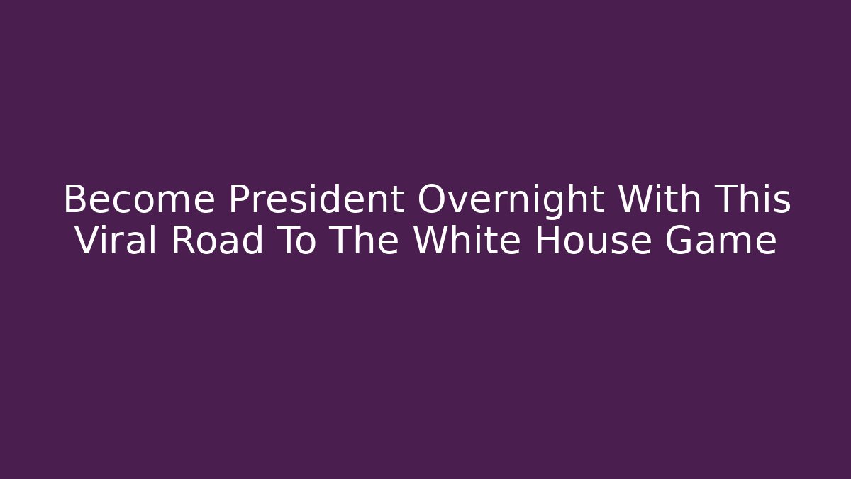 Become President Overnight With This Viral Road To The White House Game