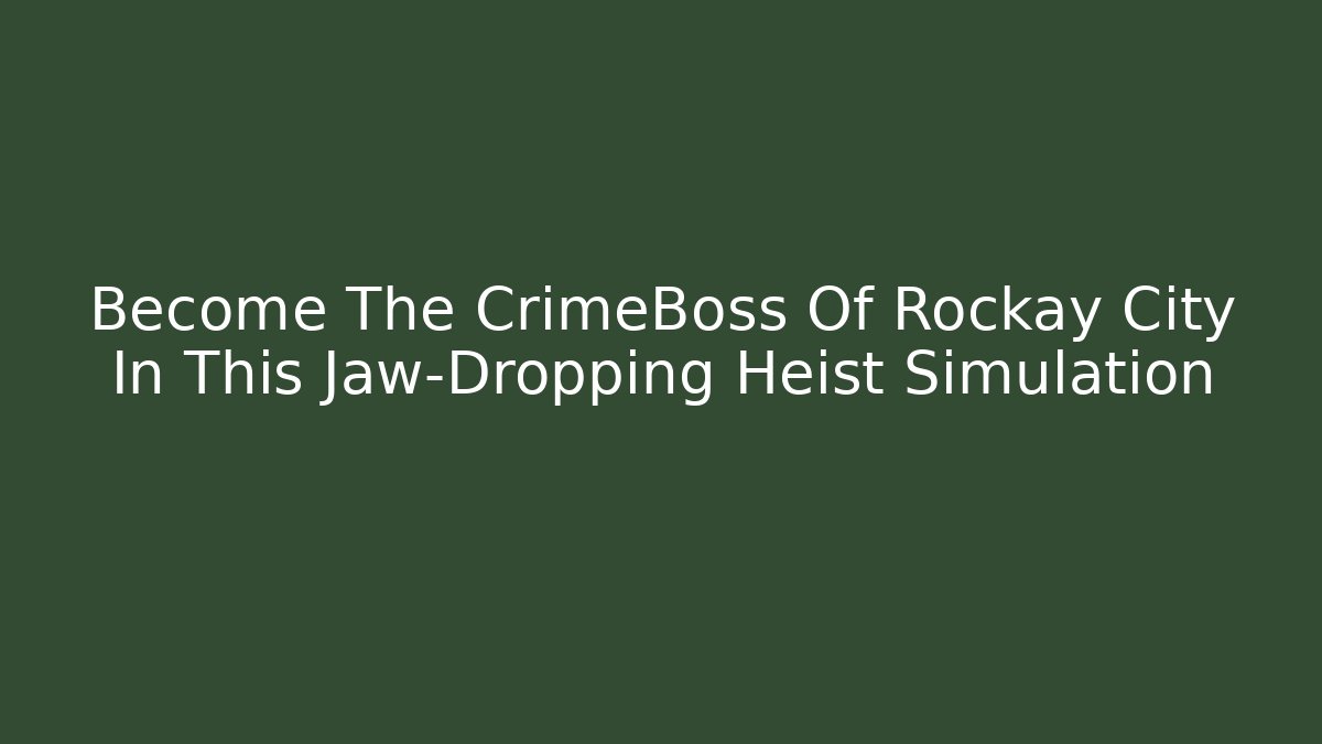 Become The CrimeBoss Of Rockay City In This Jaw-Dropping Heist Simulation