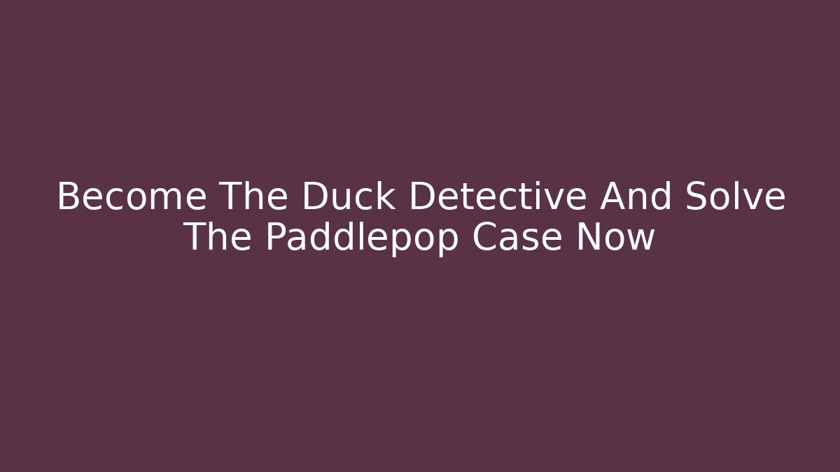 Become The Duck Detective And Solve The Paddlepop Case Now - Felix Cat Insurance