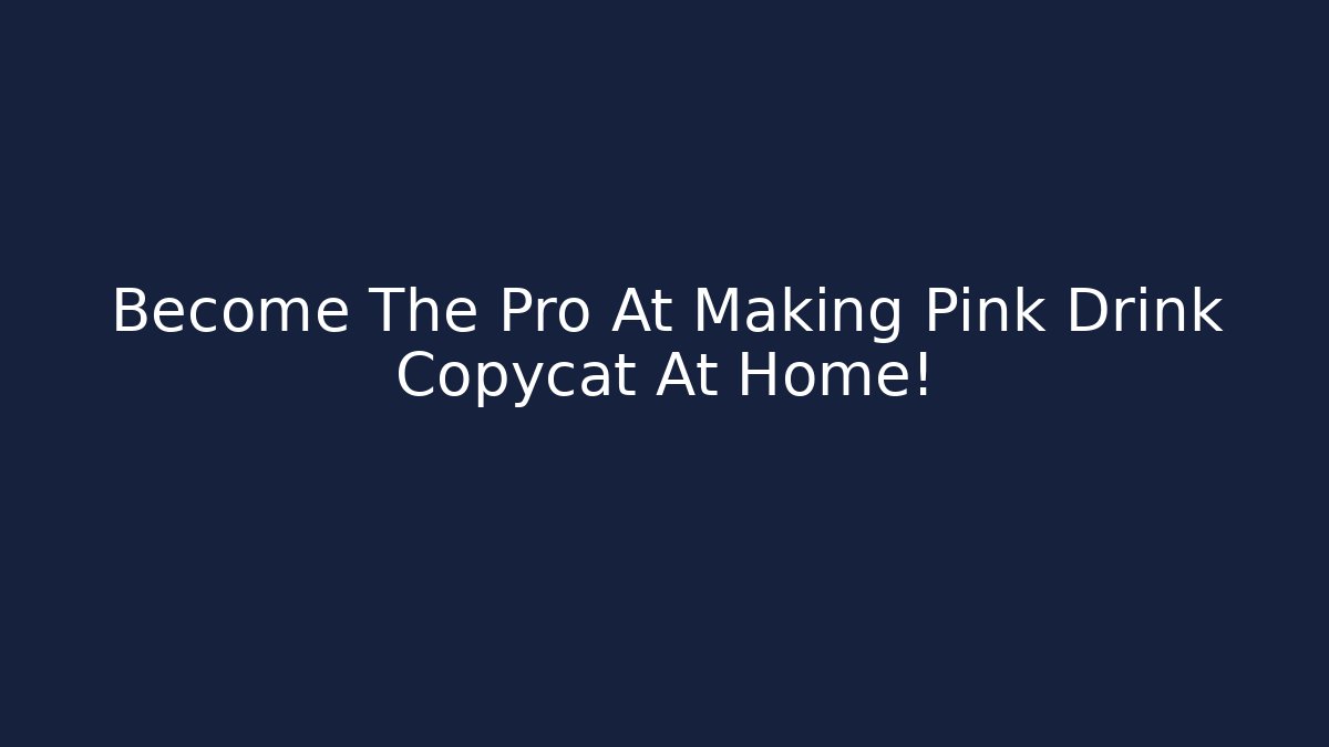 Become The Pro At Making Pink Drink Copycat At Home!