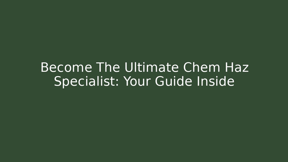Become The Ultimate Chem Haz Specialist: Your Guide Inside