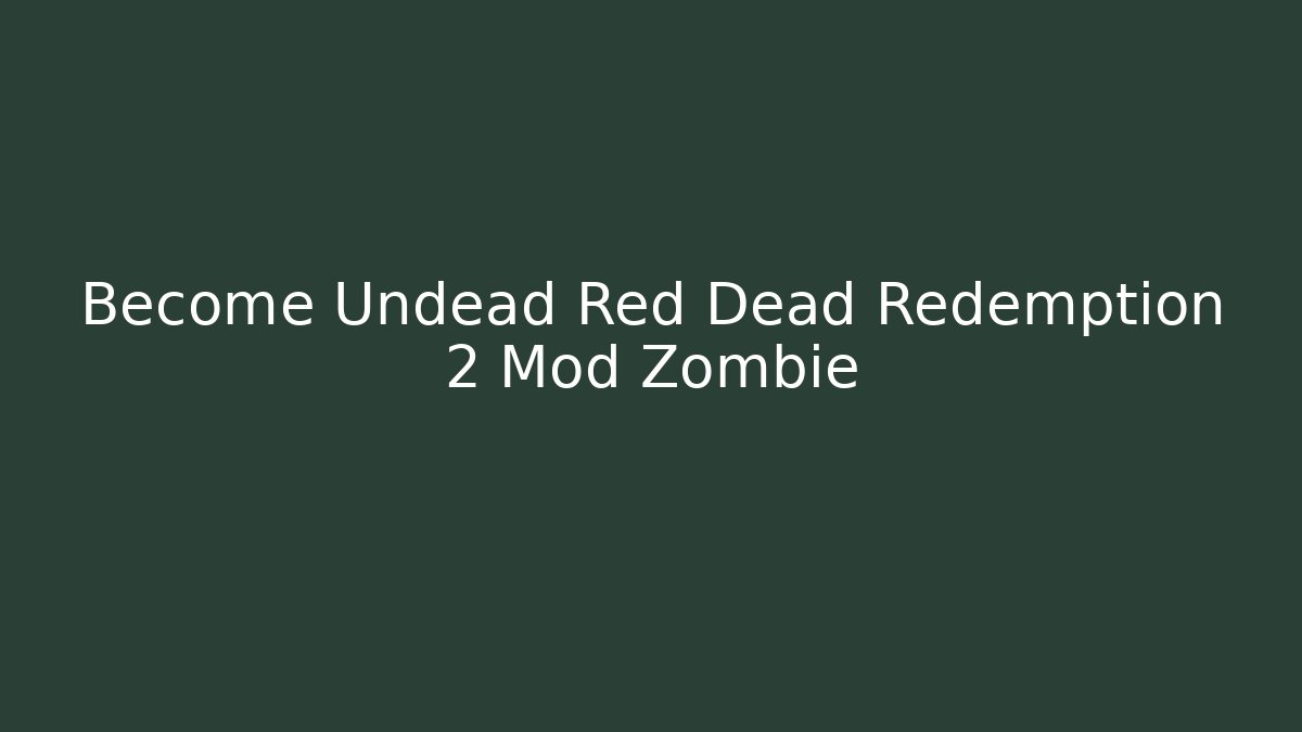 Become Undead Red Dead Redemption 2 Mod Zombie