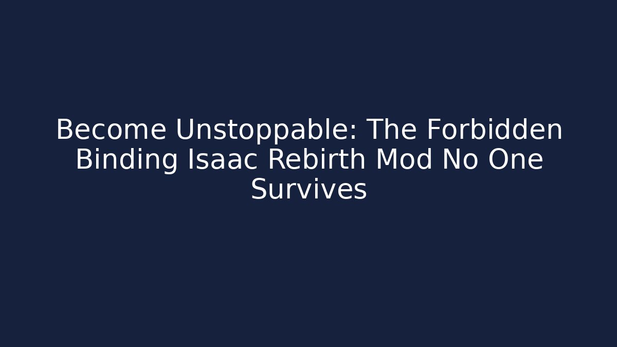 Become Unstoppable: The Forbidden Binding Isaac Rebirth Mod No One Survives