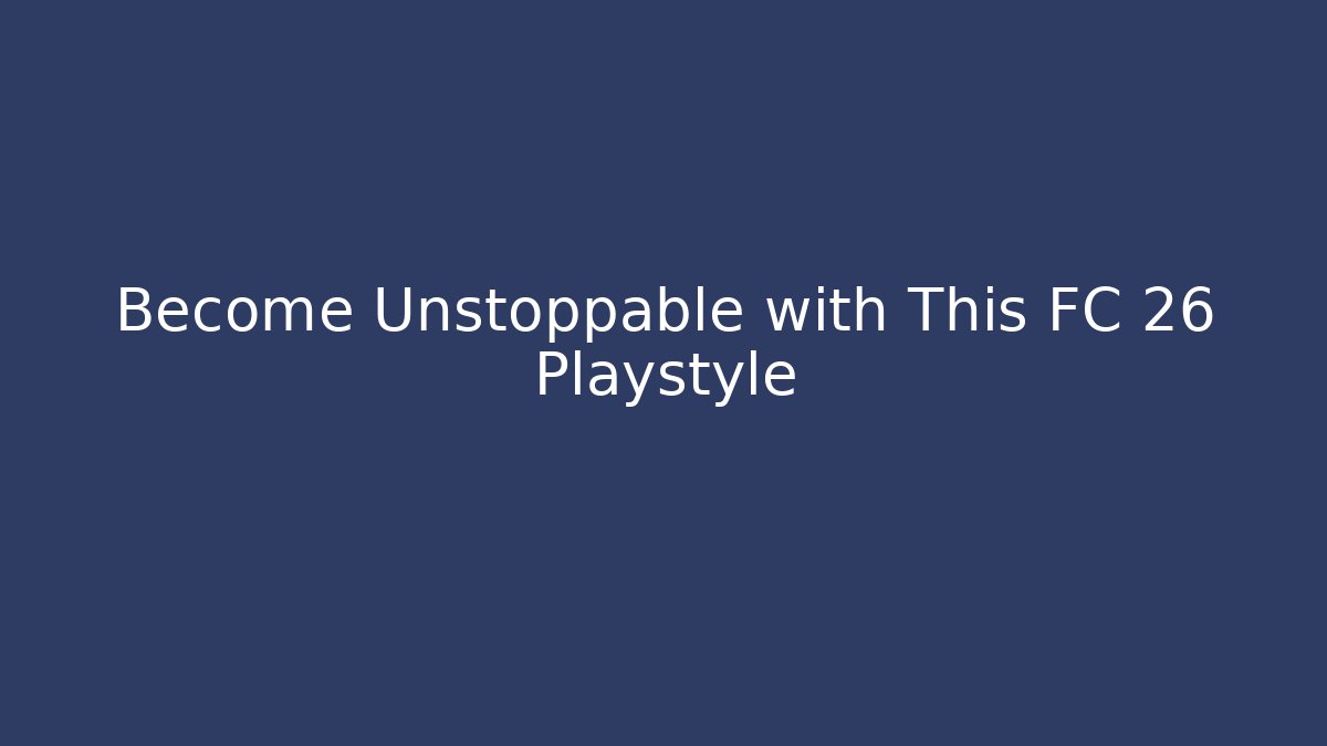 Become Unstoppable with This FC 26 Playstyle