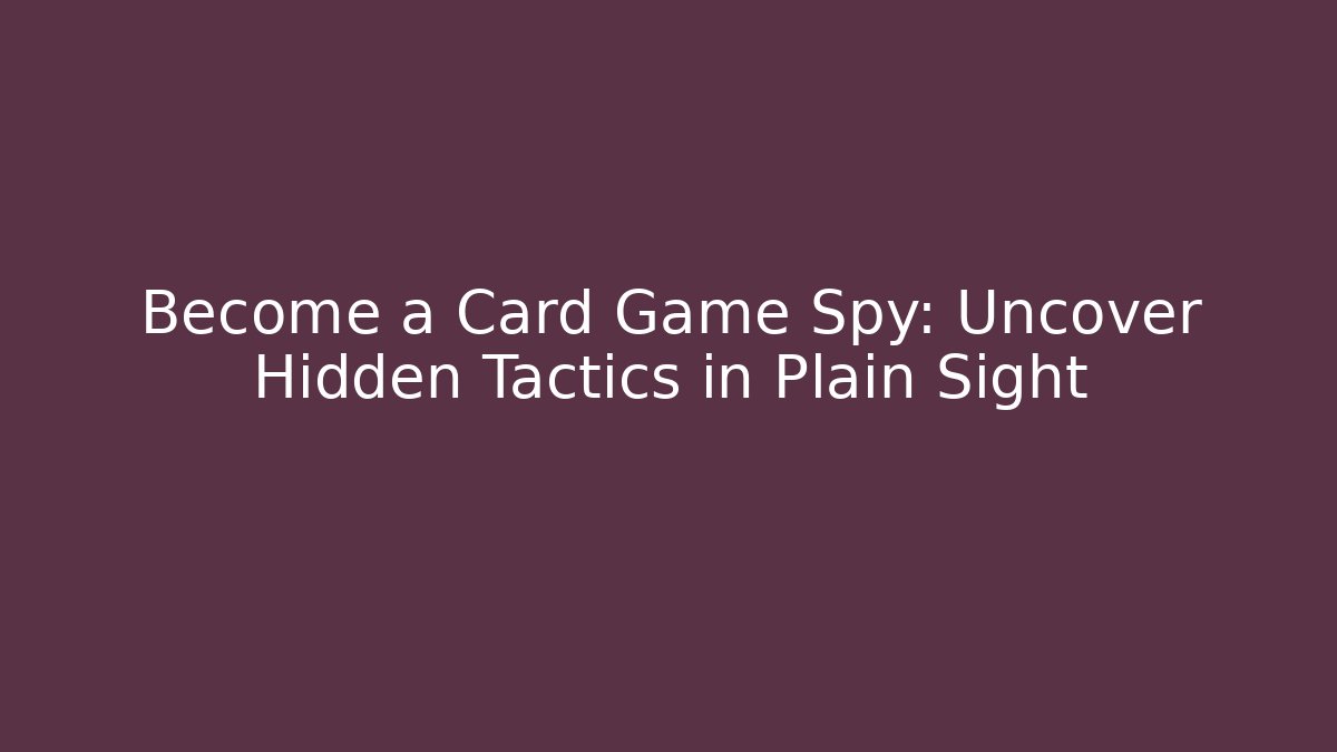 Become a Card Game Spy: Uncover Hidden Tactics in Plain Sight