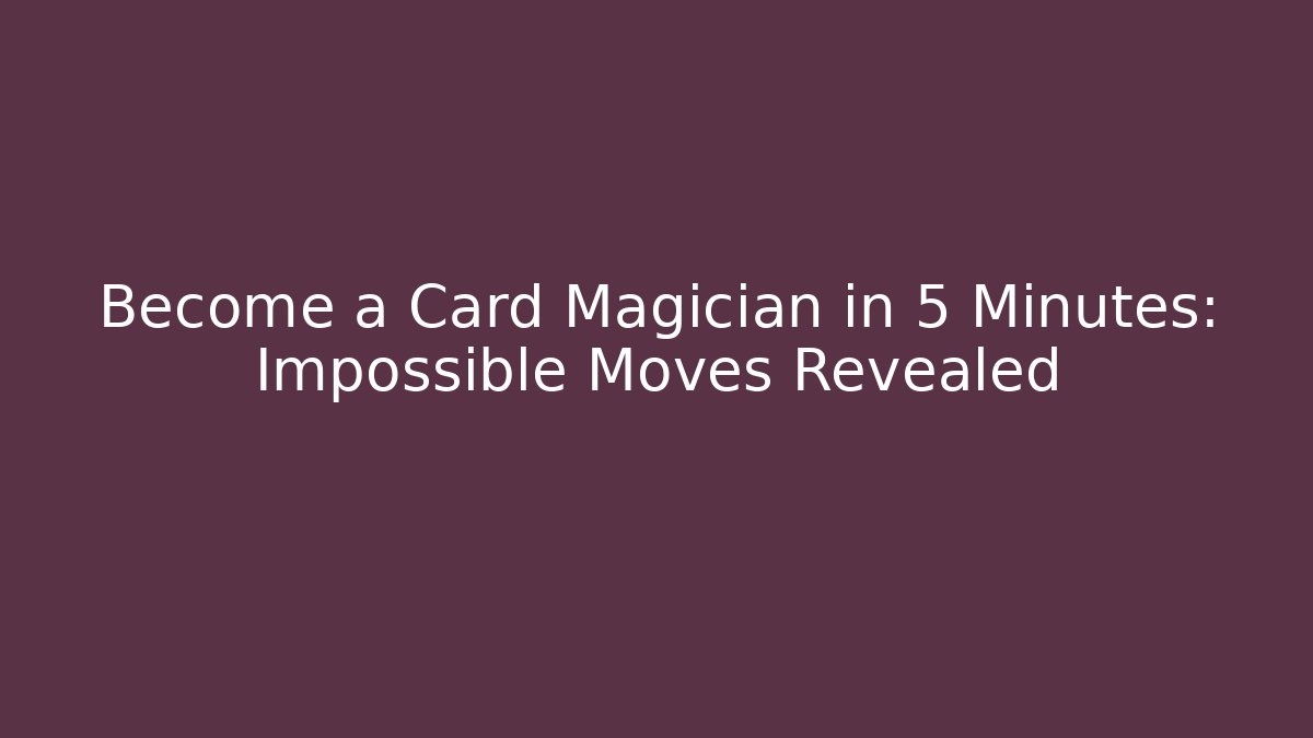 Become a Card Magician in 5 Minutes: Impossible Moves Revealed