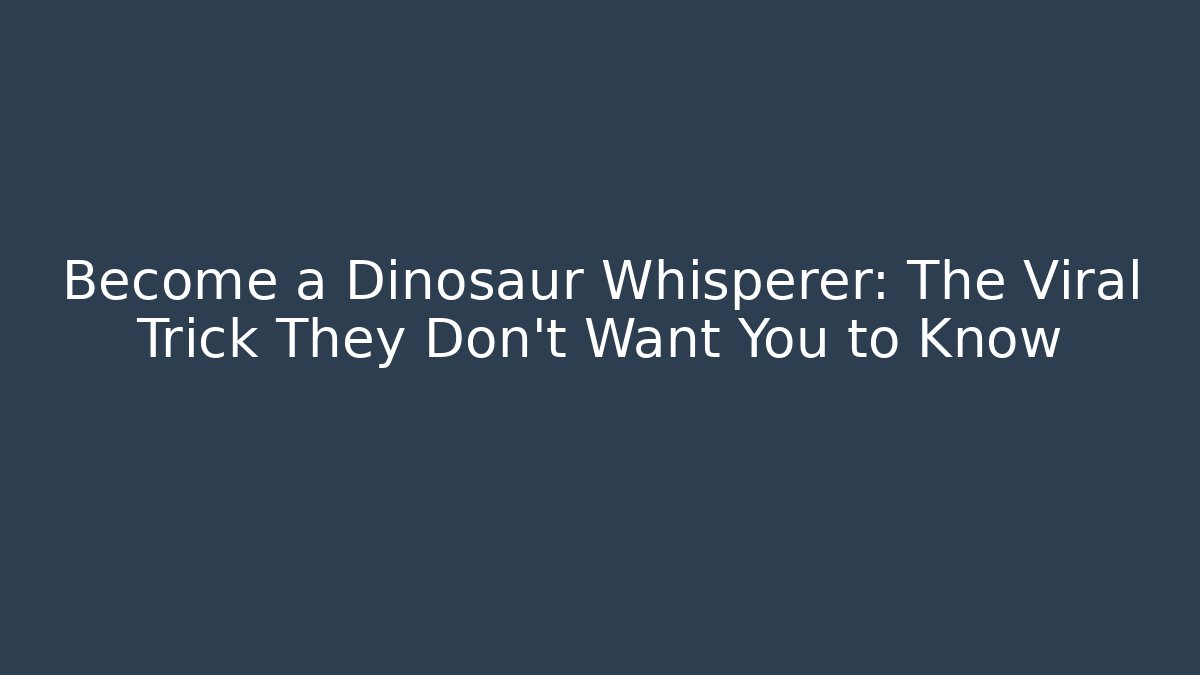 Become a Dinosaur Whisperer: The Viral Trick They Don’t Want You to Know