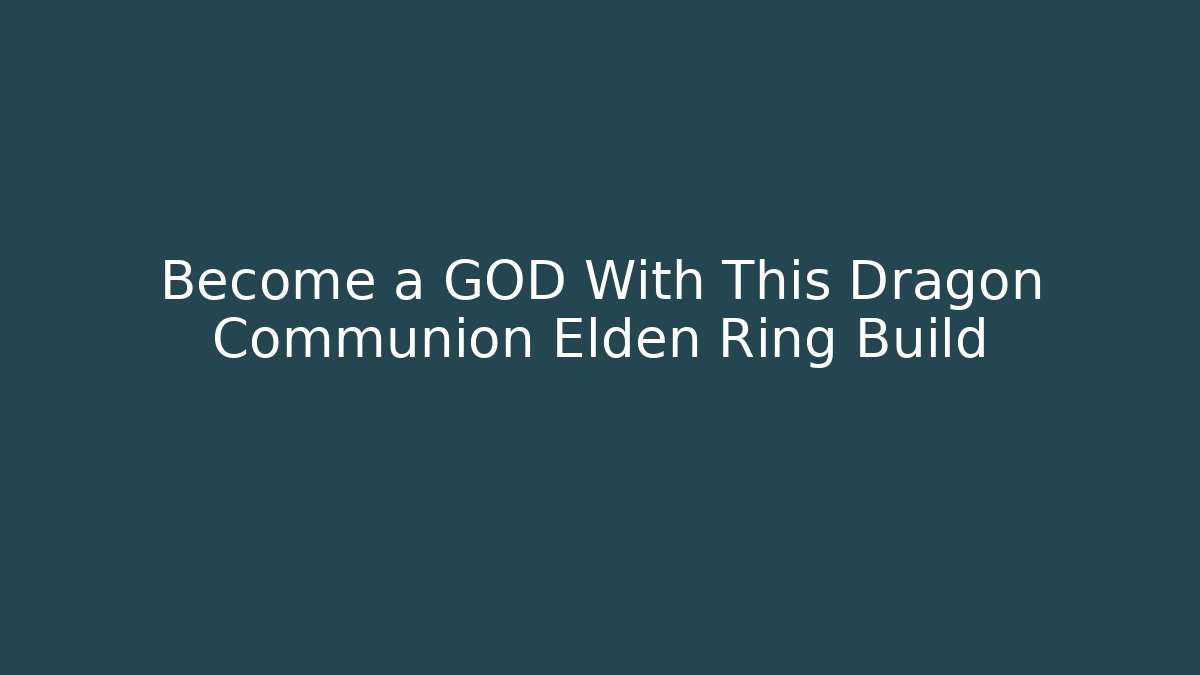 Become a GOD With This Dragon Communion Elden Ring Build