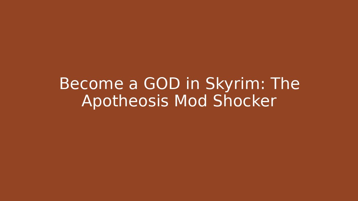Become a GOD in Skyrim: The Apotheosis Mod Shocker