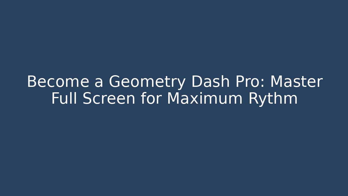 Become a Geometry Dash Pro: Master Full Screen for Maximum Rythm - Felix Cat Insurance