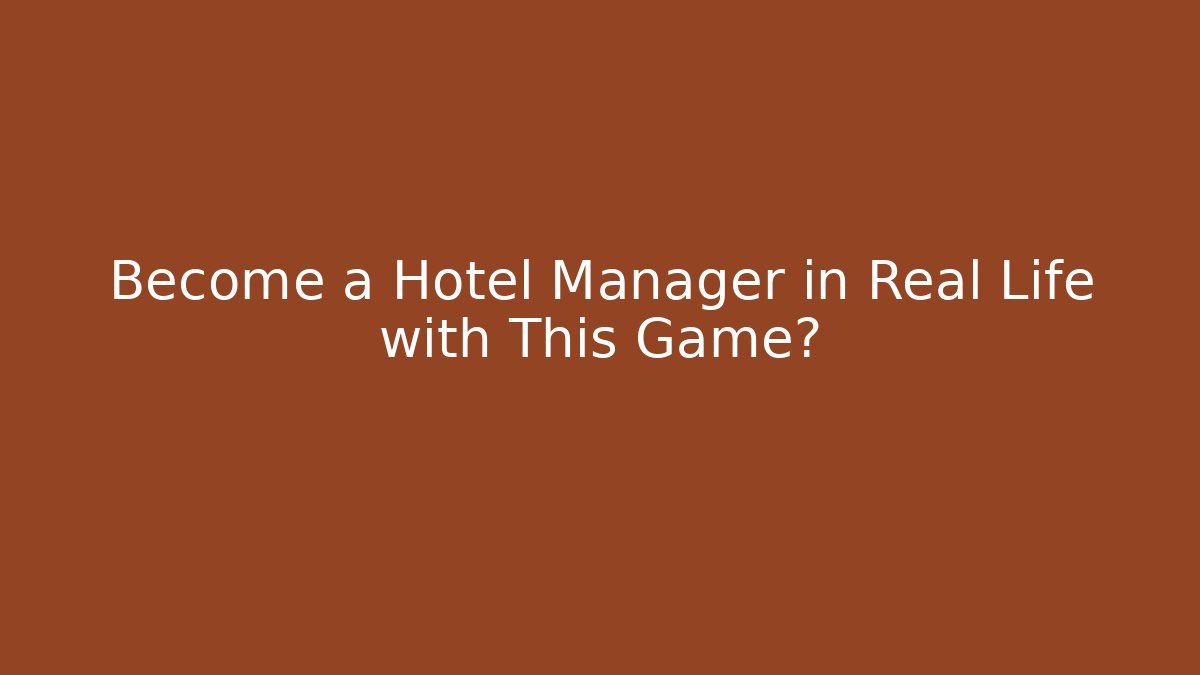 Become a Hotel Manager in Real Life with This Game?