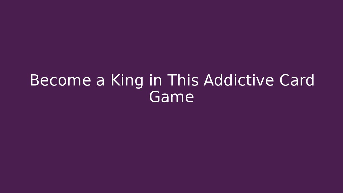 Become a King in This Addictive Card Game