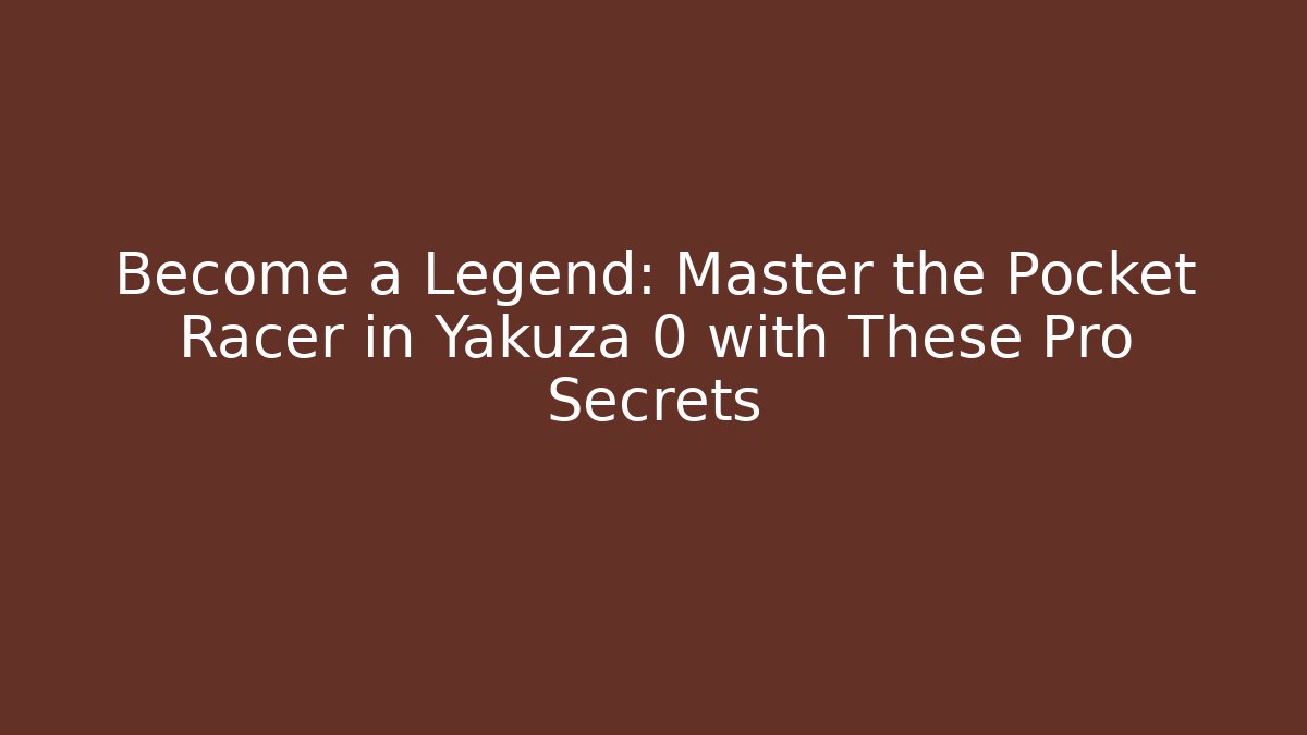 Become a Legend: Master the Pocket Racer in Yakuza 0 with These Pro Secrets