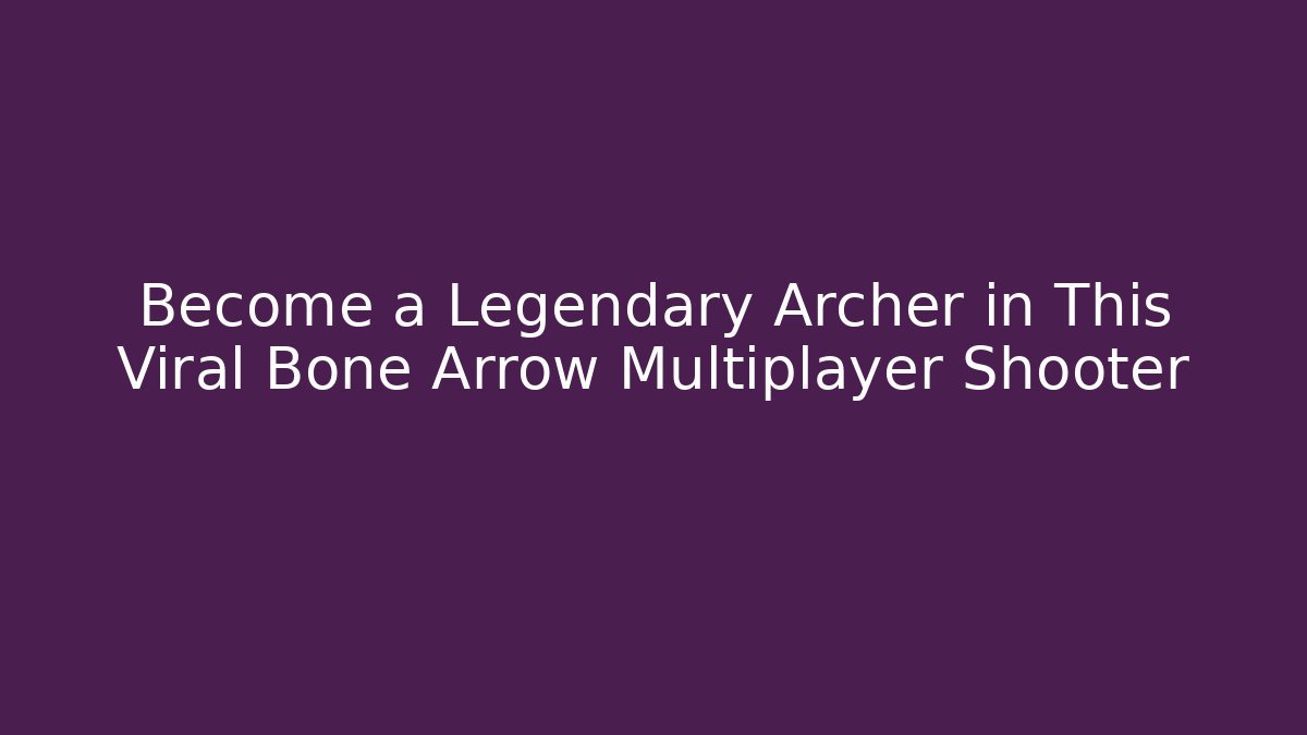 Become a Legendary Archer in This Viral Bone Arrow Multiplayer Shooter - Felix Cat Insurance