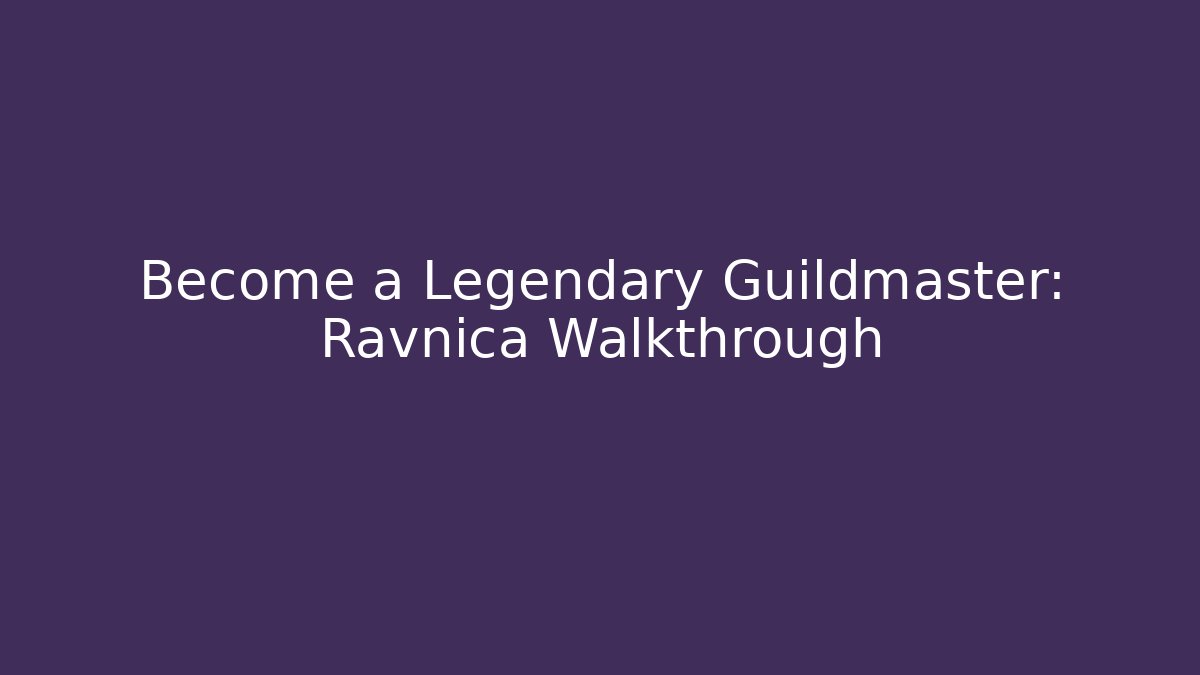 Become a Legendary Guildmaster: Ravnica Walkthrough