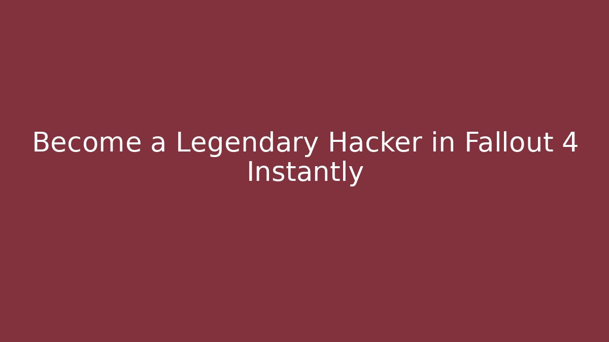 Become a Legendary Hacker in Fallout 4 Instantly