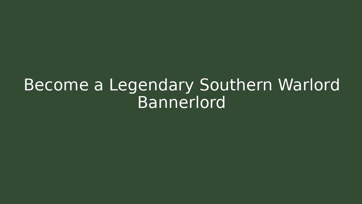 Become a Legendary Southern Warlord Bannerlord